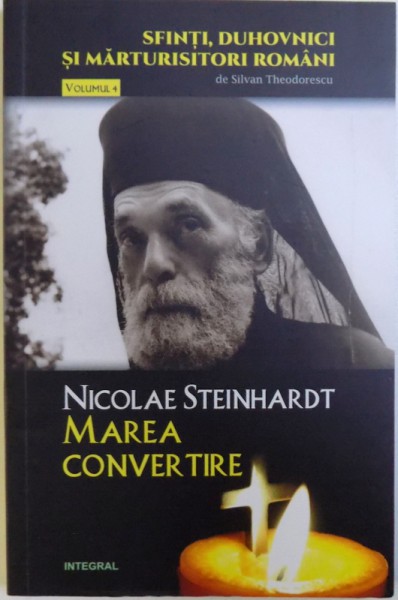 NICOLAE STEINHARDT  - MAREA CONVERTIRE  - DOCU -DRAME SI MITURI ISTORICE EVOCATE de SILVAN THEODORESCU , 2018