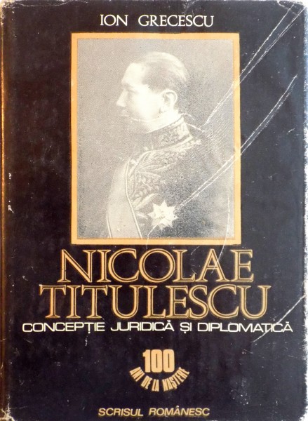 NICOLAE TITULESCU, CONCEPTIE JURIDICA SI DIPLOMATICA de ION GRECESCU, 1982