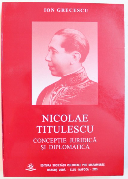 NICOLAE TITULESCU  - CONCEPTIE JURIDICA SI DIPLOMATICA de ION GRECESCU , 2003