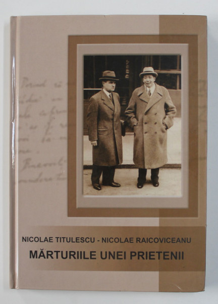 NICOLAE TITULESCU - NICOLAE RACOVICEANU - MARTURIILE UNEI PRIETENII , culegere de documente de EMIL PAUNESCU ...GEORGE G. POTRA , 2003 , DEDICATIE*