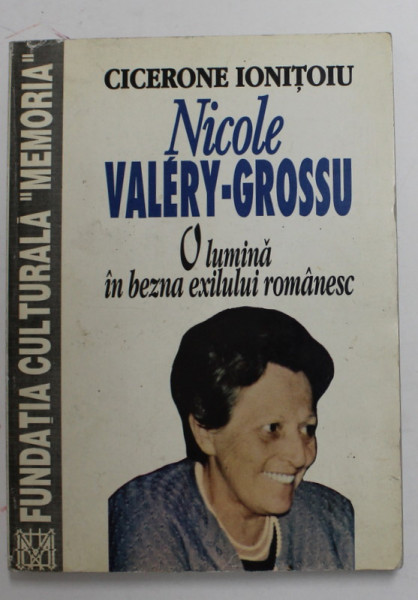 NICOLE VALERY - GROSSU - O LUMINA IN BEZNA EXILULUI ROMANESC de CICERONE IONITOIU , 1997, DEDICATIE *