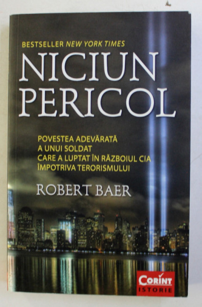 NICUN PERICOL - POVESTEA ADEVARATA A UNUI SOLDAT CARE A LUPTAT IN RAZBOIUL CIA de ROBERT BAER , 2014
