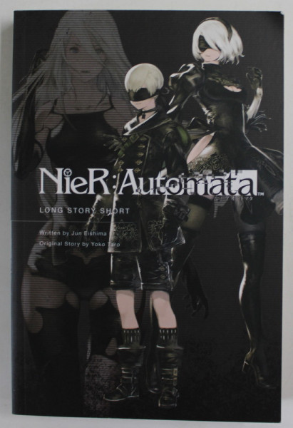 NIER : AUTOMATA , LONG STORY SHORT by JUN EISHIMA  and  TARO YOKO , 2018