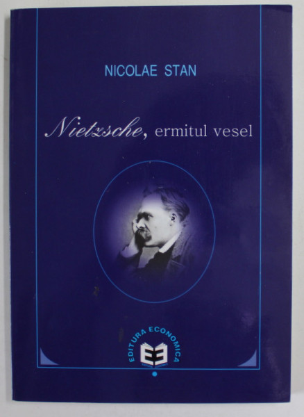 NIETZSCHE , ERMITUL VESEL de NICOLAE STAN , HERMENEUTICA METAMORFOZELOR NIETZSCHEENE , 2011