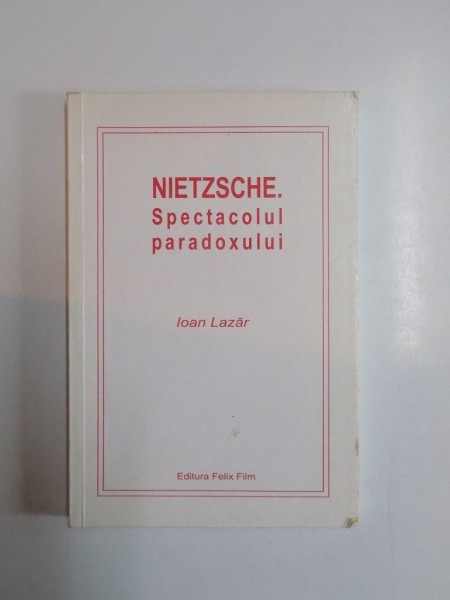 NIETZSCHE.SPECTACOLUL PARADOXULUI de IOAN LAZAR 2005