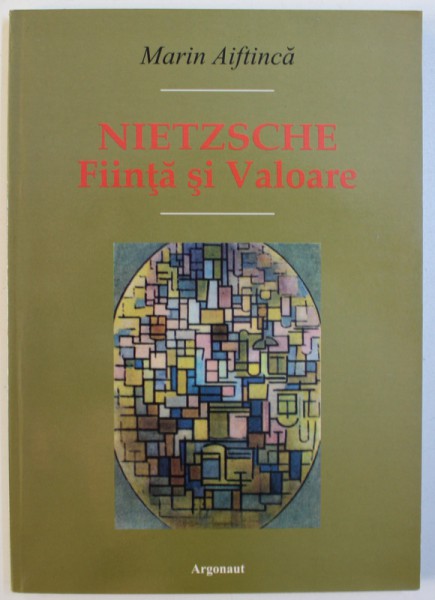 NIETZSHE  - FIINTA SI VALOARE de MARIN AIFTINICA , 2003, DEDICATIE