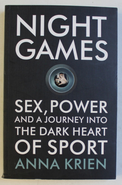 NIGHT GAMES - SEX , POWER AND A JOURNEY INTO THE DARK HEART OF SPORT by ANNA KRIEN , 2014