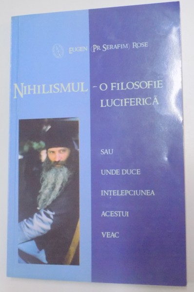 NIHILISMUL , O FILOSOFIE LUCIFERICA de EUGEN (PR. SERAFIM) ROSE , 2004 * PREZINTA SUBLINIERI