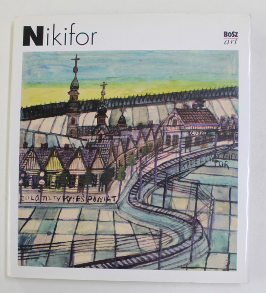 NIKIFOR by ZBIGNIEW WOLANIN , ALBUM DE ARTA NAIVA , TEXT IN POLONEZA SI ENGLEZA , 2000