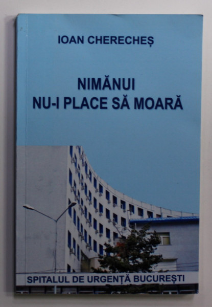 NIMANUI NU - I PLACE SA MOARA de IOAN CHERECHES , 2016 , DEDICATIE *