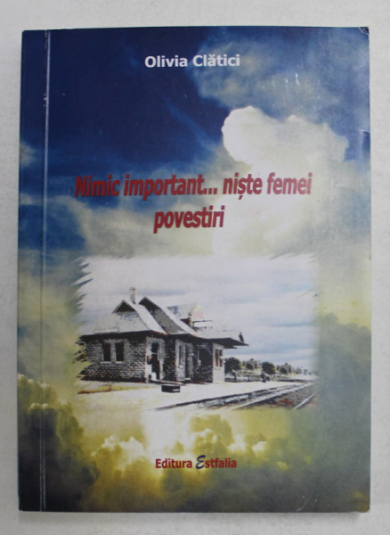 NIMIC IMPORTANT..NISTE FEMEI de OLIVIA CLATICI , povestiri , 2017  , DEDICATIE *