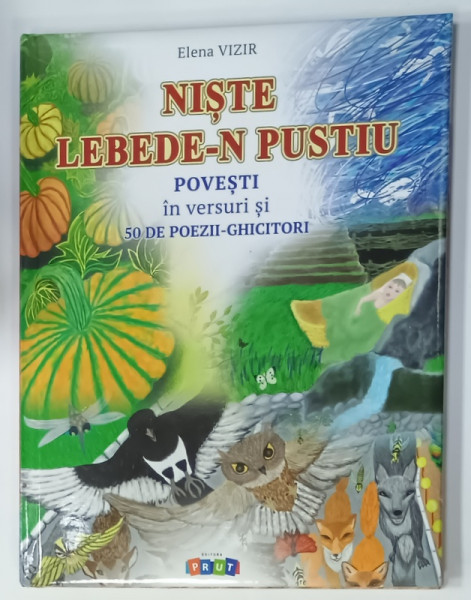 NISTE LEBEDE - N PUSTIU , POVESTI IN VERSURI SI 50 DE POEZII - GHICITORI de ELENA VIZIR , text  si ilustratii , VOLUMUL 4 , 2017