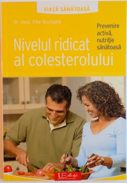 NIVELUL RIDICAT AL COLESTEROLULUI , PREVENIRE ACTIVA , NUTRITIE SANATOASA de DR. MED. ELKE RUCHALLA , 2010
