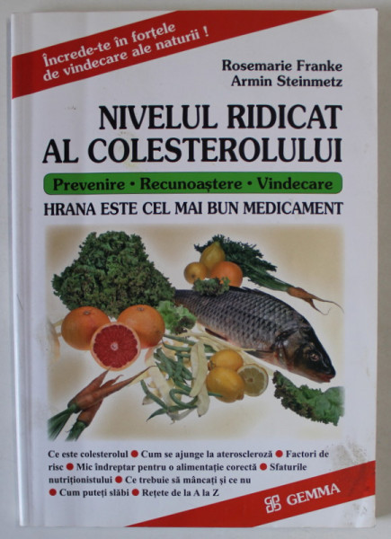 NIVELUL RIDICAT AL COLESTEROLULUI , PREVENIRE , RECUNOASTERE , VINDECARE - HRANA ESTE CEL MAI BUN MEDICAMENT de ROSEMARIE FRANKE si ARMIN STEINMETZ , 1998