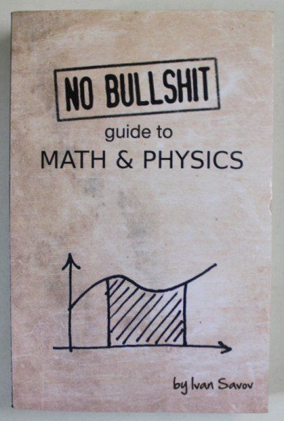 NO BULLSHIT , GUIDE TO MATH and PHYSICS by IVAN SAVOV , 2020