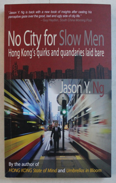 NO CITY FOR SLOW MEN - HONG KONG' S QUIRKS AND QUANDARIES LAID BARE by JASON Y. NG , 2017