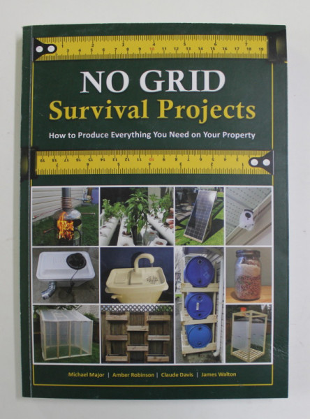 NO GRID SURVIVAL PROJECTS , HOW TO PRODUCE EVERYTHING YOU NEED ON YOUR PROPERTY by MICHAEL MAJOR ... JAMES WALTON , 2021