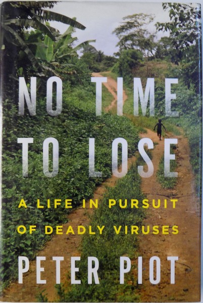 NO TIME TO LOSE - A LIFE IN PURSUIT OF DEADLY VIRUSES de PETER PIOT