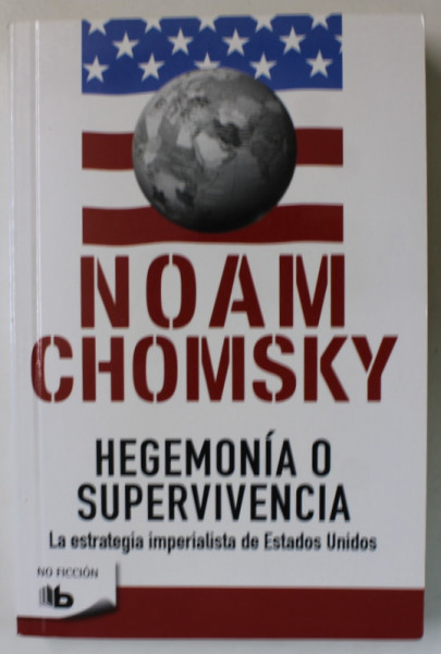NOAM CHOMSKY , HEGEMONIA O SUPERVIVENCIA , LA ESTRATEGIA IMPERIALISTA DE ESTADOS UNIDOS de NOAM CHOMSKI , 2016, TEXT IN LB. SPANIOLA