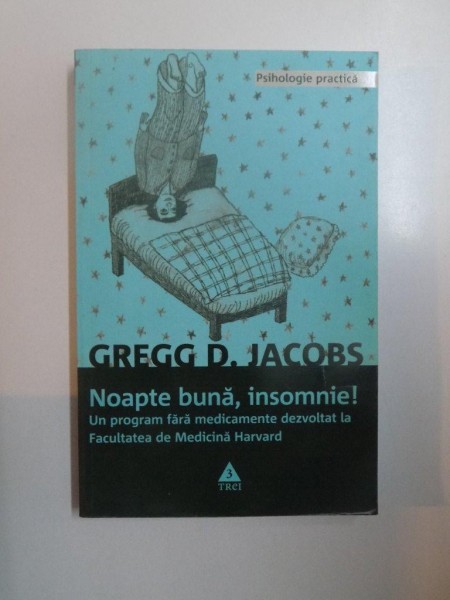 NOAPTE BUNA , INSOMNIE , UN PROGRAM FARA MEDICAMENTE DEZVOLTAT LA FACULTATEA DE MEDICINA HARVARD de GREGG D. JACOBS , 2009