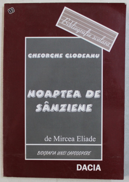 NOAPTEA DE SANZIENE  de MIRCEA ELIADE - BIOGRAFIA UNEI CAPODOPERE de GHEORGHE GLODEANU , 2008