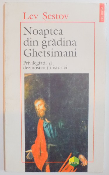 NOAPTEA DIN GRADINA GHETSIMANI , PRIVILEGIATII SI DEZMOSTENITII ISTORIEI de LEV SESTOV , 1995 , PREZINTA SUBLINIERI IN TEXT