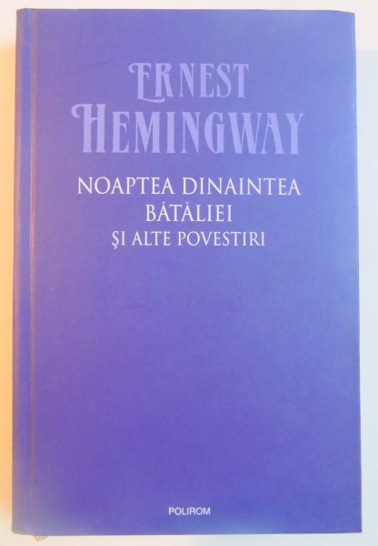 NOAPTEA DINAINTEA BATALIEI SI ALTE POVESTIRI de ERNEST HEMINGWAY , 2008