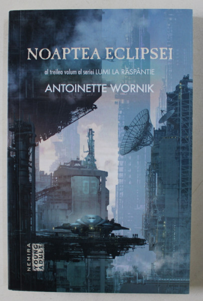 NOAPTEA ECLIPSEI de ANTOINETTE WORNIK , AL TREILEA VOLUM AL SERIEI LUMI LA RASPANTIE , 2017