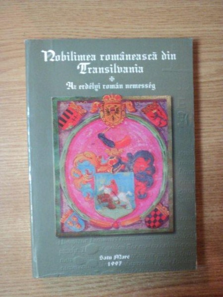 NOBILIMEA ROMANEASCA DIN TRANSILVANIA de MARIUS DIACONESCU , Satu Mare 1997