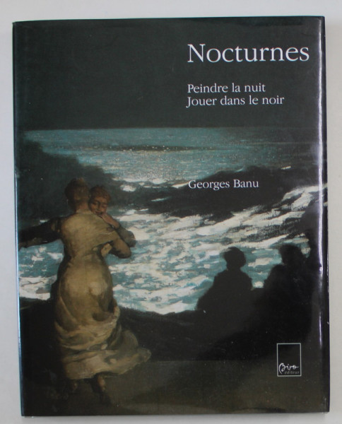 NOCTURNES , PEINDRE LA NUIT , JOUER DANS LE NOIR par GEORGES BANU , 2005