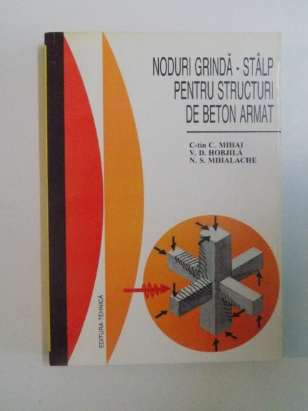 NODURI GRINDA - STALP PENTRU STRUCTURI DE BETON ARMAT de C-TIN C. MIHAI , V. D. HOBJILA , N. S. MIHALACHE , 1996
