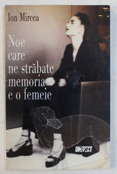 NOE CARE NE STRABATE MEMORIA E O FEMEIE de ION MIRCEA , 1999