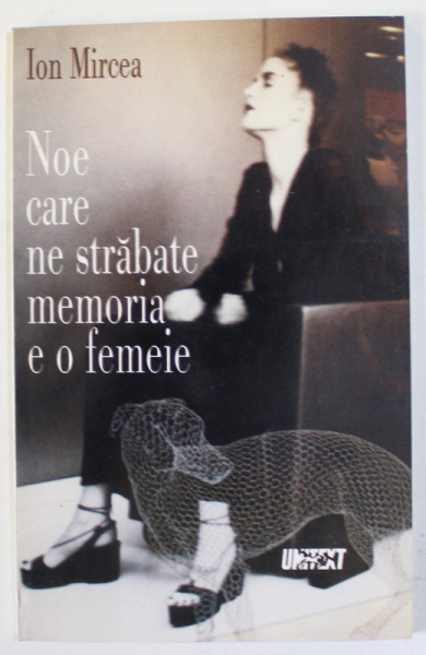 NOE CARE NE STRABATE MEMORIA E O FEMEIE de ION MIRCEA , PIESA IN 9 TABLOURI , 1999 , DEDICATIE *