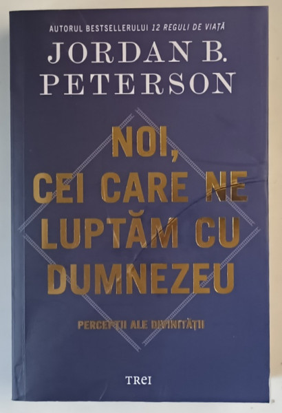 NOI , CEI CARE NE LUPTAM CU DUMNEZEU , PERCEPTII ALE DIVINITATII de JORDAN B. PETERSON , 2025