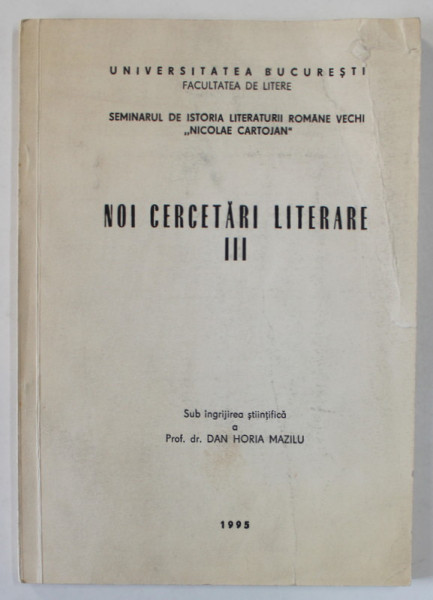 NOI CERCETARI LITERARE , VOLUMUL III , sub ingrijirea lui DAN HORIA MAZILU , 1995
