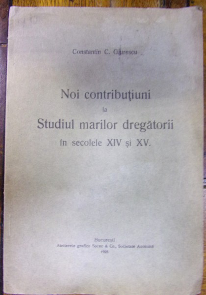 NOI CONTRIBUTIUNI LA STUDIUL MARILOR DREGATORII IN SEC. XIV-XV de CONSTANTIN C. GIURESCU, 1925, *DEDICATIE