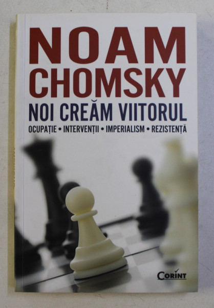 NOI CREAM VIITORUL - OCUPATIE , INTERVENTII , IMPERIALISM , REZISTENTA de NOAM CHOMSKY , 2012