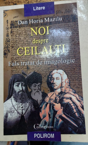 NOI DESPRE CEILALATI , FALS TRATAT DE IMAGOLOGIE de DAN HOARIA MAZILU , 1999 , DEDICATIE *