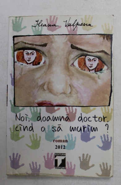 NOI , DOAMNA DOCTOR , CAND O SA MURIM ? de ILEANA VULPESCU , 2012 , DEDICATIE