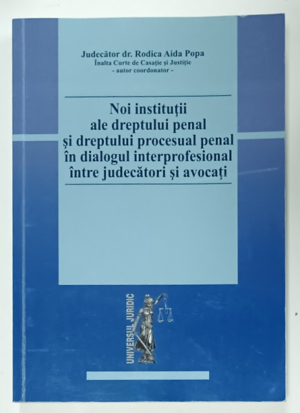 NOI INSTITUTII ALE DREPTULUI PENAL SI DREPTULUI PROCESUAL PENAL IN DIALOGUL INTERPROFESIONAL INTRE JUDECATORI SI AVOCATI de RODICA AIDA POPA , 2015 , PREZINTA  MICI SUBLINIERI *