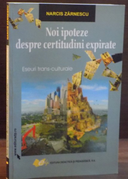 NOI IPOTEZE DESPRE CERTITUDINI EXPIRATE de NARCIS ZARNESCU , 2008