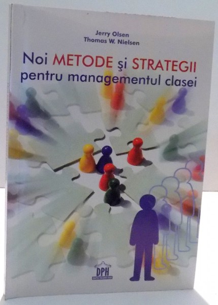 NOI METODE SI STRATEGII PENTRU MANAGEMENTUL CLASEI de JERRY OLSEN, THOMAS W. NIELSEN , 2009