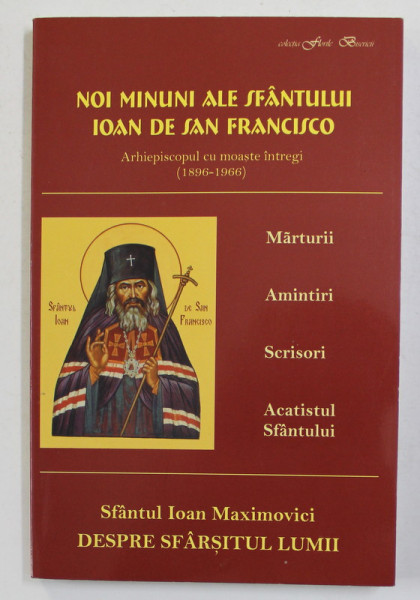 NOI MINUNI ALE SFANTULUI IOAN DE SAN FRANCISCO - ARHIEPISCOPUL CU MOASTE INTREGI 1896 - 1966 / SFANTUL IOAN MAXIMOVICI - DESPRE SFARSITUL LUMII , 2004