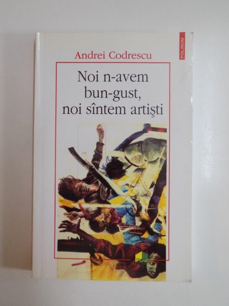 NOI N-AVEM BUN-GUST , NOI SUNTEM ARTISTI de ANDREI CODRESCU , 2008