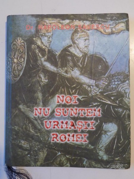 NOI NU SUNTEM URMASII ROMEI de NAPOLEON SAVESCU , 1999