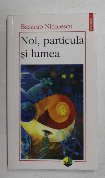 NOI , PARTICULA SI LUMEA de BASARAB NICOLESCU , 2002