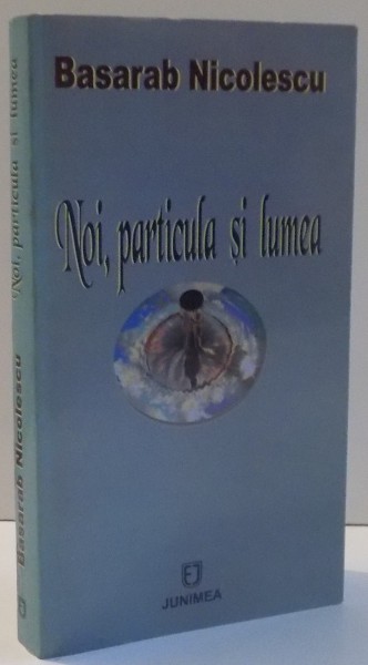 NOI , PARTICULA SI LUMEA de BASARAB NICOLESCU , 2007