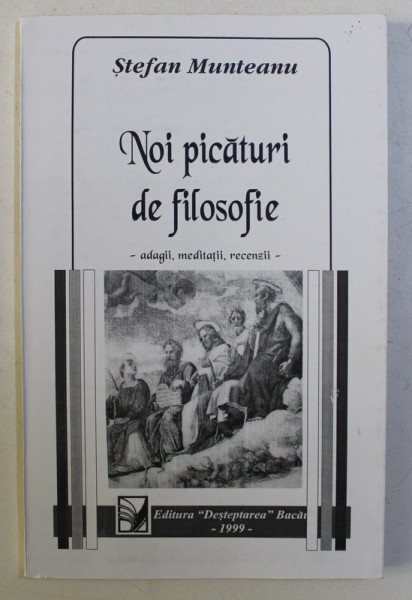 NOI PICATURI DE FILOSOFIE - ADAGII , MEDITATII , RECENZII de STEFAN MUNTEANU , 1999 DEDICATIE*