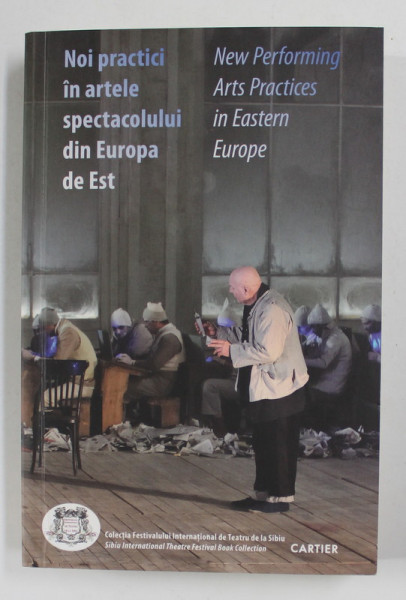 NOI PRACTICI IN ARTELE SPECTACOLULUI DIN EUROPA DE EST , editata de IULIA POPOVICI , 2014