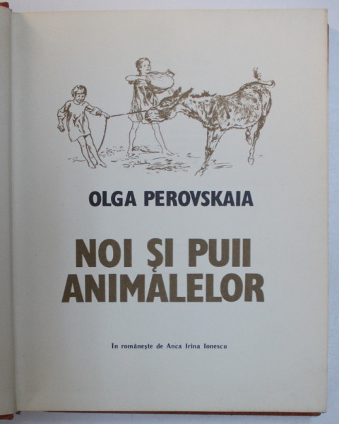 NOI SI PUII ANIMALELOR de OLGA PEROVSKAIA , EDITURA ION CREANGA , 1983